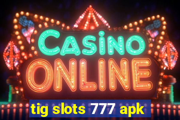 tig slots 777 apk